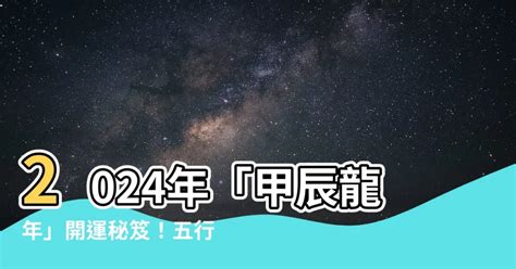 2024龍 五行|【2024 龍 五行】2024年「甲辰龍年」開運秘笈！五行。